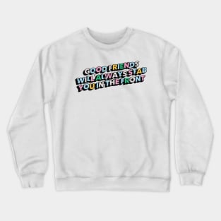 Good friends will always stab you in the front - Positive Vibes Motivation Quote Crewneck Sweatshirt